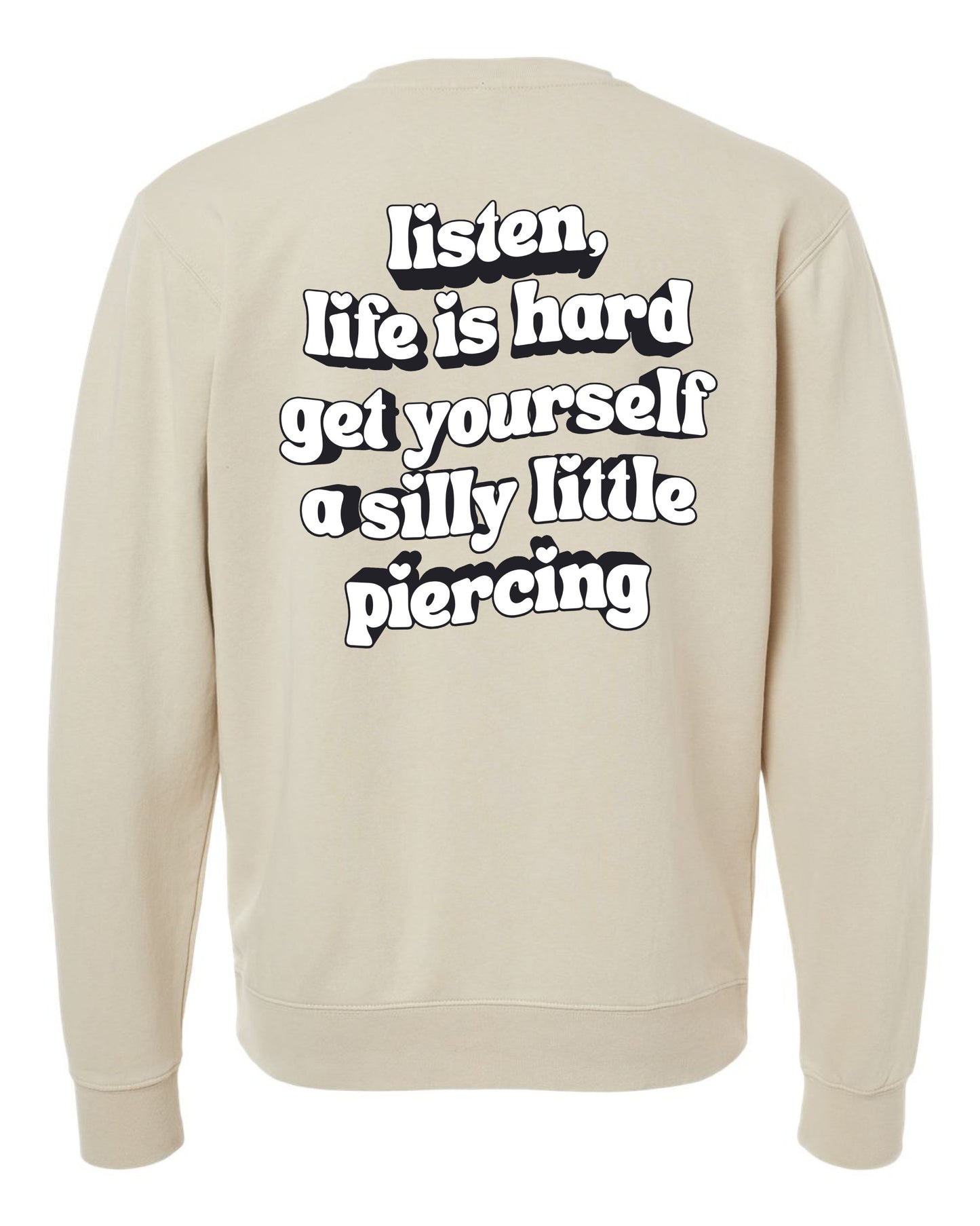Drop Piercing - Listen, Life is Hard, Get Yourself a Silly Little Piercing (Black & White Design) - Pigment Crewneck