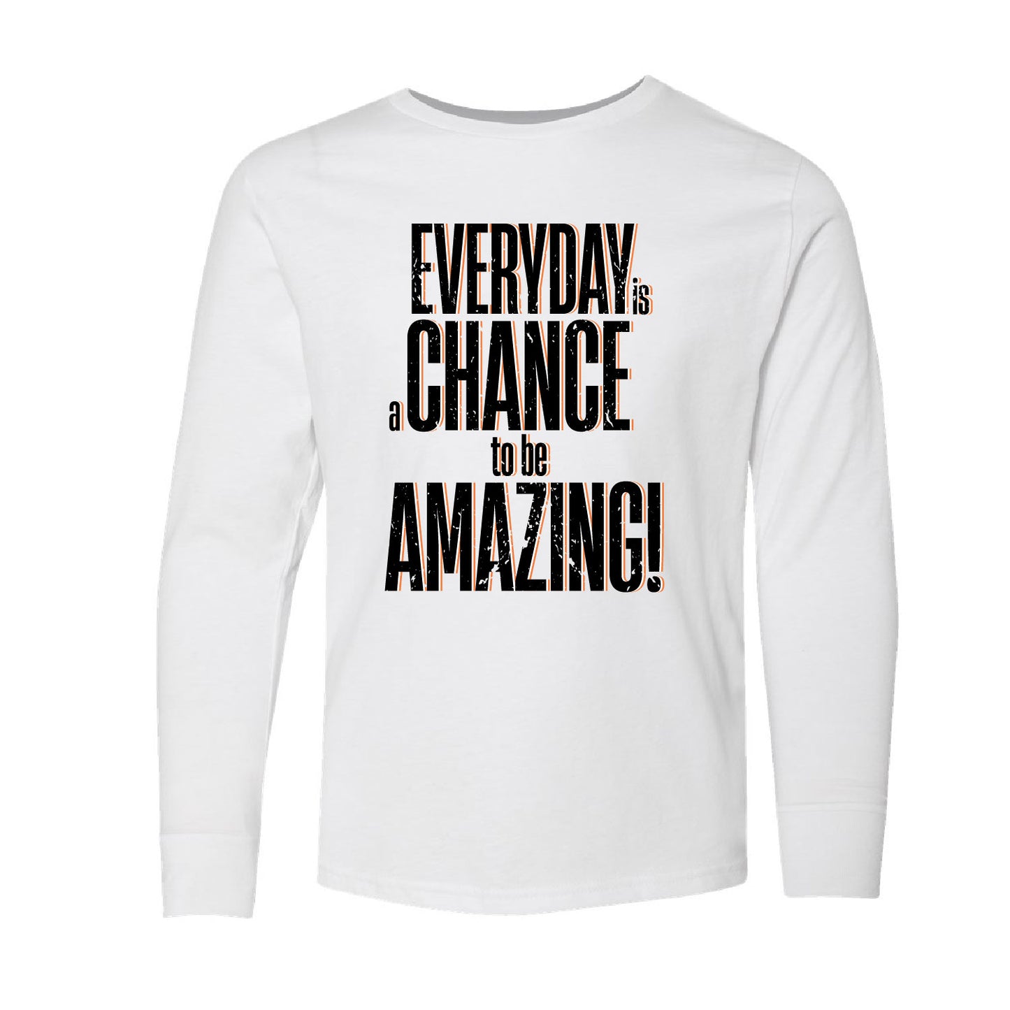 Everyday Is A Chance To Be Amazing - LONG SLEEVE tees