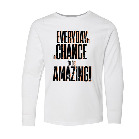 Everyday Is A Chance To Be Amazing - LONG SLEEVE tees