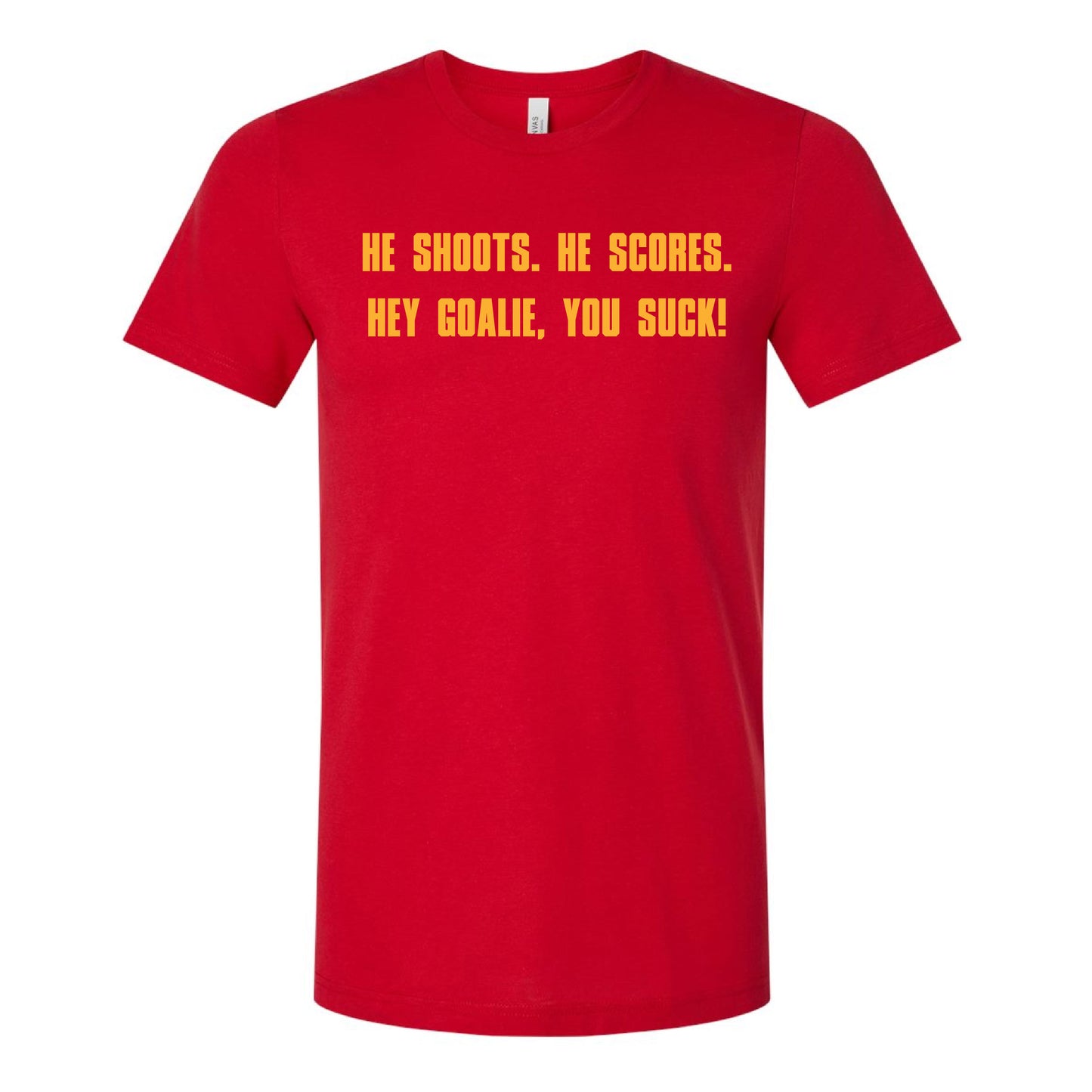 He Shoots. He Scores. Hey Goalie, You Suck! - Short Sleeve Tee
