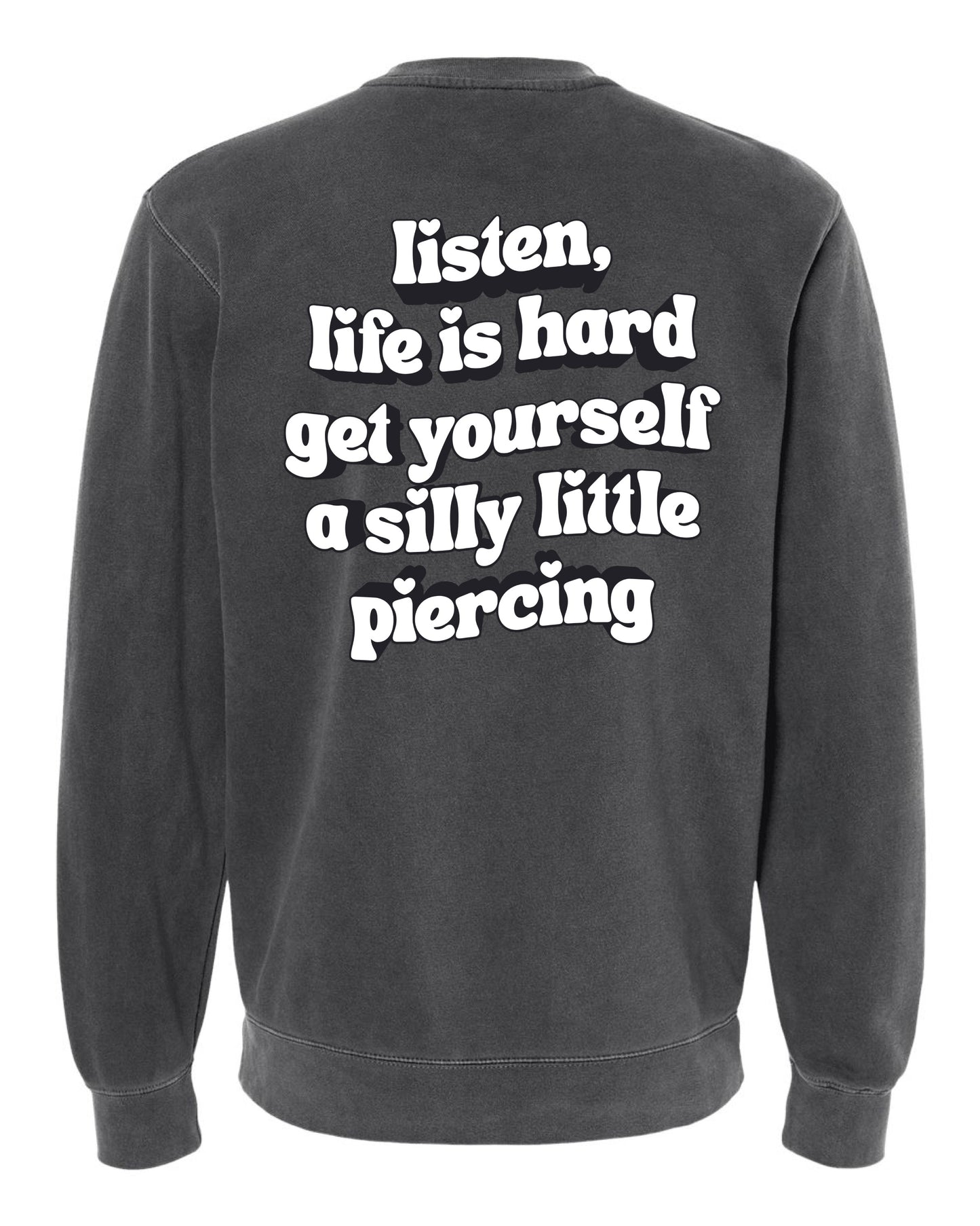 Drop Piercing - Listen, Life is Hard, Get Yourself a Silly Little Piercing (Black & White Design) - Pigment Crewneck